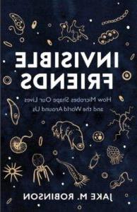 《看不见的朋友:微生物如何塑造我们的生活和我们周围的世界. Robinson